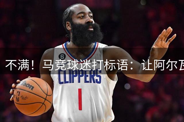 不满！马竞球迷打标语：让阿尔瓦雷斯离队 CEO马林太过自负