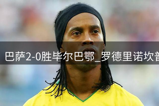 巴萨2-0胜毕尔巴鄂 罗德里诺坎普首秀 新赛季两战全胜